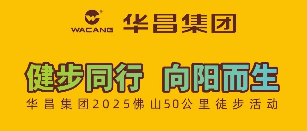 健步同行?向陽而生 | 華昌集團(tuán)2025佛山50公里徒步活動！