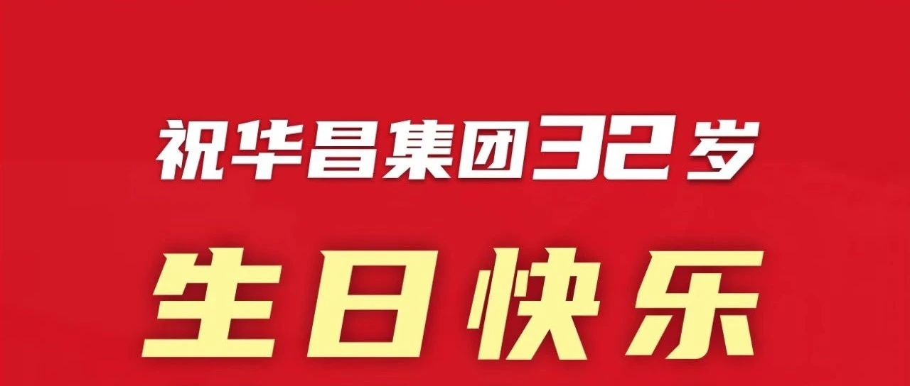 新征程 再出發(fā) | 不忘初心 勇攀新高 | 祝華昌集團32歲生日快樂！