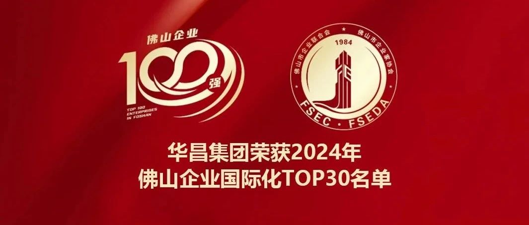 喜報(bào) | 華昌集團(tuán)蟬聯(lián)2024年佛山企業(yè)國際化TOP30名單
